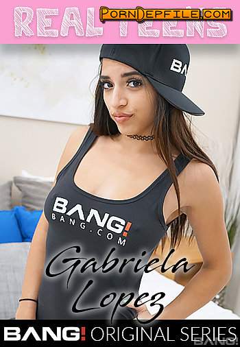 Bang Real Teens, Bang Originals: Gabriela Lopez - Gabriela Lopez Is A Sexy Latina That Has A Fiery Passion For Sex (Gonzo, Facial, Cumshot, Teen) 540p